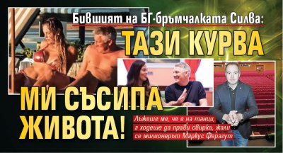 Бившият на БГ-бръмчалката Силва: Тази курва ми съсипа живота!