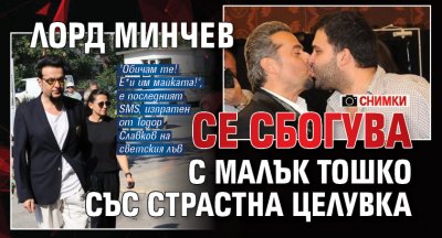 Лорд Минчев се сбогува с Малък Тошко със страстна целувка (СНИМКИ)
