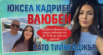 Юксел Кадриев влюбен като тийнейджър