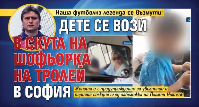 Наша футболна легенда се възмути: Дете се вози в скута на шофьорка на тролей в София