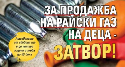 За продажба на райски газ на деца - затвор!