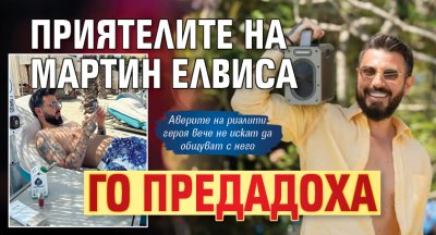 Приятелите на Мартин Елвиса го предадоха