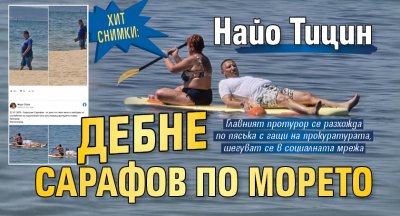 Хит снимки: Найо Тицин дебне Сарафов по морето 