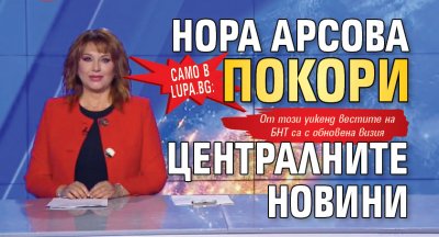 Само в Lupa.bg: Нора Арсова покори централните новини