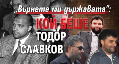 "Върнете ми държавата": Кой беше Тодор Славков