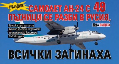 Трагедия: Самолет Ан-24 с 49 пътници се разби в Русия, всички загинаха (ВИДЕО)