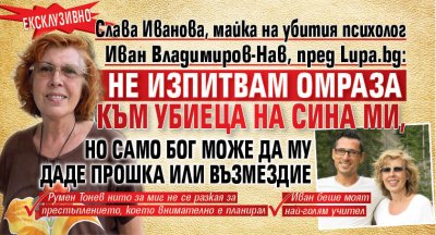 Слава Иванова, майка на убития психолог Иван Владимиров-Нав, пред Lupa.bg: Не изпитвам омраза към убиеца на сина ми, но само Бог може да му даде прошка или възмездие 