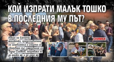 Кой изпрати Малък Тошко в последния му път? (СНИМКИ)