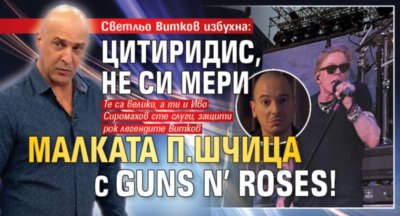 Светльо Витков избухна: Цитиридис, не си мери малката п.шчица с Guns N’ Roses!