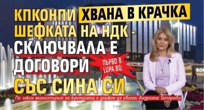 Първо в Lupa.bg: КПКОНПИ хвана в крачка шефката на НДК - сключвала е договори със сина си