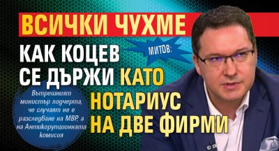 Митов: Всички чухме как Коцев се държи като нотариус на две фирми
