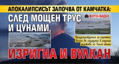 Апокалипсисът започва от Камчатка: След мощен трус и цунами, изригна и вулкан (ФОТО+ВИДЕО)