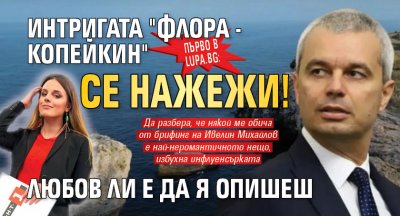 Първо в Lupa.bg: Интригата "Флора - Копейкин" се нажежи! Любов ли е да я опишеш
