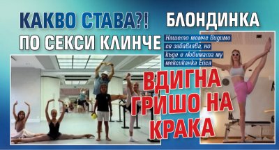 КАКВО СТАВА?! Блондинка по секси клинче вдигна Гришо на крака
