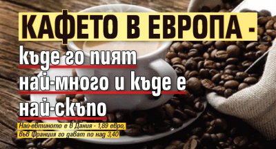 Кафето в Европа - къде го пият най-много и къде е най-скъпо 