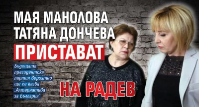 Мая Манолова и Татяна Дончева пристават на Радев