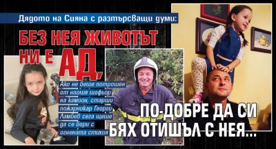 Дядото на Сияна с разтърсващи думи: Без нея животът ни е ад, по-добре да си бях отишъл с нея...