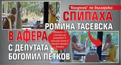 "Колдплей" по български: Спипаха Ромина Тасевска в афера с депутата Богомил Петков (Снимки)