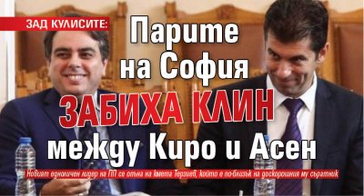 ЗАД КУЛИСИТЕ: Парите на София забиха клин между Киро и Асен