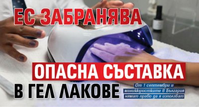 ЕС забранява опасна съставка в гел лакове