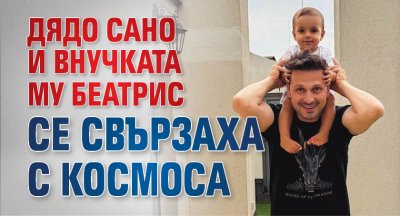 Дядо Сано и внучката му Беатрис се свързаха с Космоса (ФОТО)