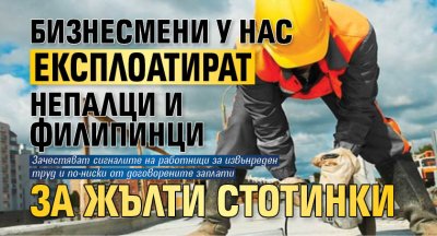 Бизнесмени у нас експлоатират непалци и филипинци за жълти стотинки