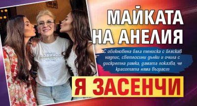 Майката на Анелия я засенчи