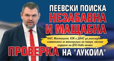Пеевски поиска незабавна и мащабна проверка на "Лукойл"