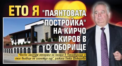 Ето я "паянтовата постройка" на Кирчо Киров в с. Оборище 