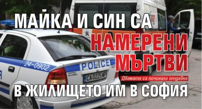Майка и син са намерени мъртви в жилището им в София
