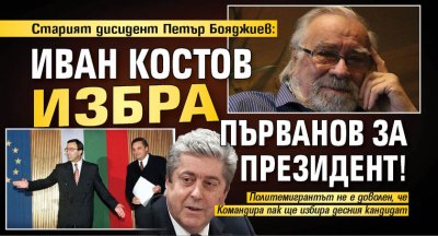 Старият дисидент Петър Бояджиев: Иван Костов избра Първанов за президент!