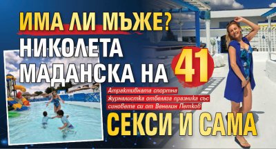 ИМА ЛИ МЪЖЕ? Николета Маданска на 41 - секси и сама (СНИМКИ)