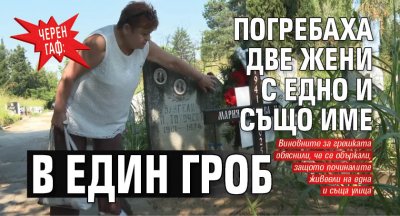 ЧЕРЕН ГАФ: Погребаха две жени с едно и също име в един гроб