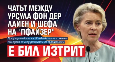 Чатът между Урсула фон дер Лайен и шефа на "Пфайзер" е бил изтрит