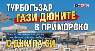 Турбогъзар гази дюните в Приморско с джипа си (ВИДЕО)