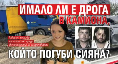 Имало ли е дрога в камиона, който погуби Сияна? 