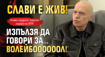 Слави е жив! Изпълзя да говори за... волейбоооооол!