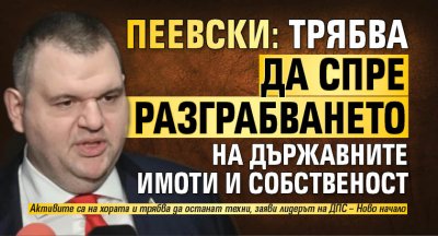 Пеевски: Трябва да спре разграбването на държавните имоти и собственост