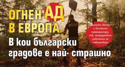 Огнен ад в Европа. В кои български градове е най-страшно