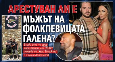 Арестуван ли е мъжът на фолкпевицата Галена?