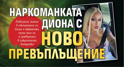 Наркоманката Диона с ново превъплъщение