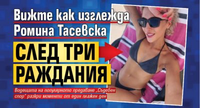 Вижте как изглежда Ромина Тасевска след три раждания
