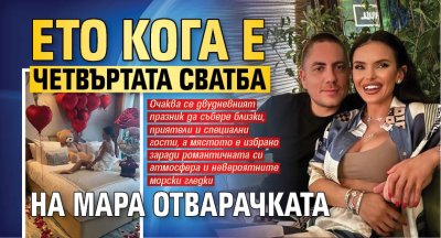 Ето кога е четвъртата сватба на Мара Отварачката