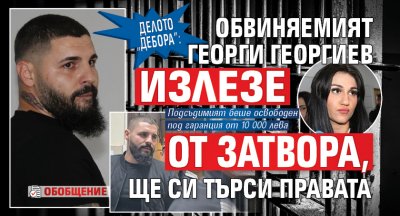 Делото „Дебора”: Обвиняемият Георги Георгиев излезе от затвора, ще си търси правата (ОБОБЩЕНИЕ)