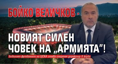 Бойко Величков - новият силен човек на "Армията"!