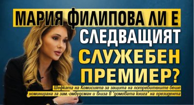 Мария Филипова ли е следващият служебен премиер? 