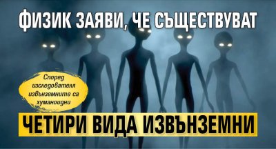 Физик заяви, че съществуват четири вида извънземни