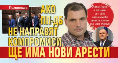 Политолог: Ако ПП-ДБ не направят компромиси, ще има нови арести 