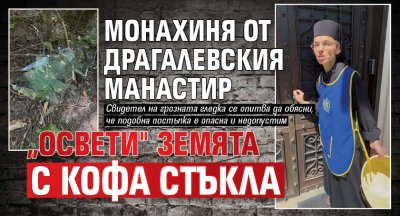 Монахиня от Драгалевския манастир &bdquo;освети" земята с кофа стъкла