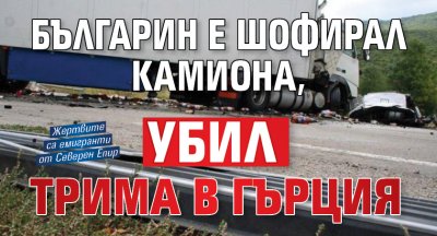 Българин е шофирал камиона, убил трима в Гърция